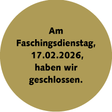 Am Faschingsdienstag haben wir geschlossen
