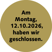 Am Montag, 12.10.2026, haben wir geschlossen